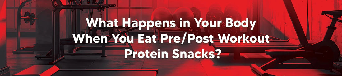 What Happens in Your Body When You Eat Pre/Post Workout Protein Snacks?